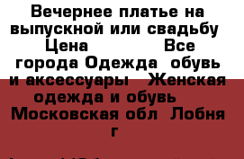 Вечернее платье на выпускной или свадьбу › Цена ­ 10 000 - Все города Одежда, обувь и аксессуары » Женская одежда и обувь   . Московская обл.,Лобня г.